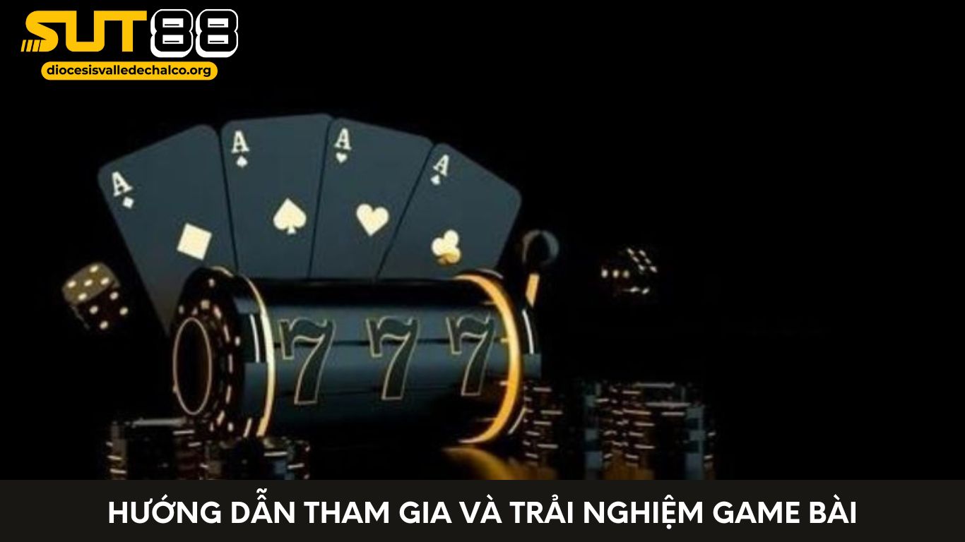 Hướng Dẫn Tham Gia Và Trải Nghiệm Game Bài