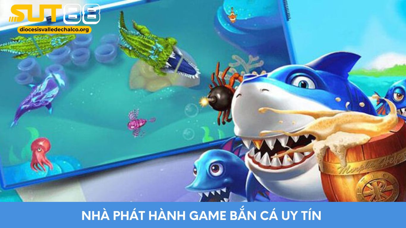 Nhà Phát Hành Game Bắn Cá Uy Tín