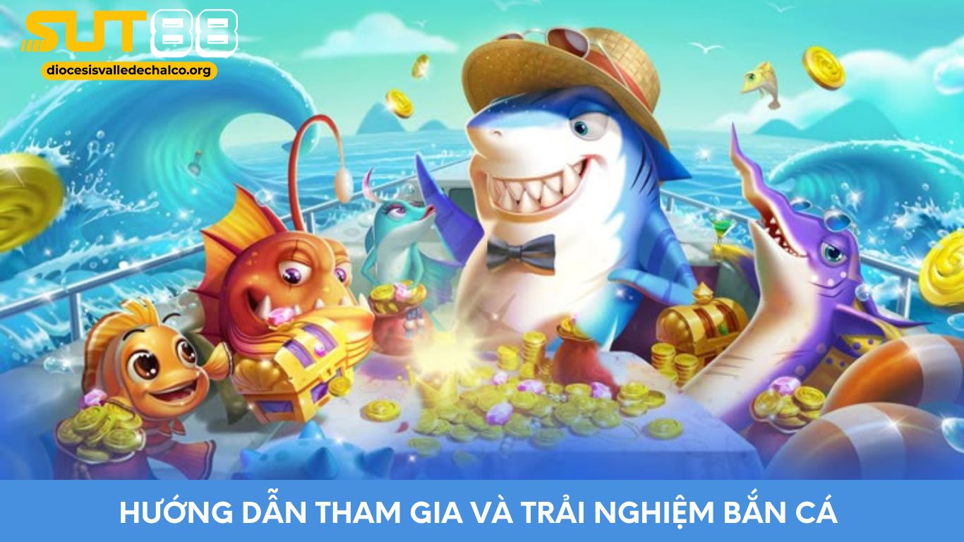 Hướng Dẫn Tham Gia Và Trải Nghiệm Bắn Cá